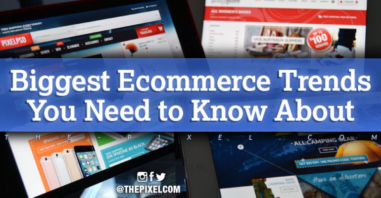 Biggest Ecommerce Trends You Need to Know About