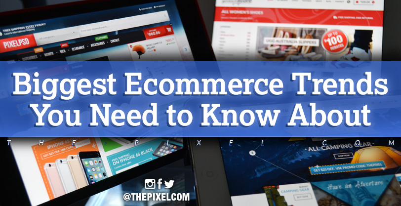 Biggest Ecommerce Trends You Need to Know About
