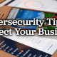 Cybersecurity Tips to Protect Your Business