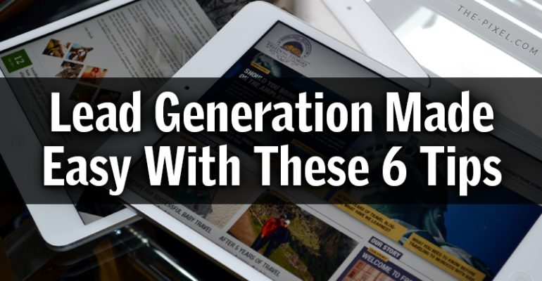 Lead Generation Made Easy With These 6 Tips