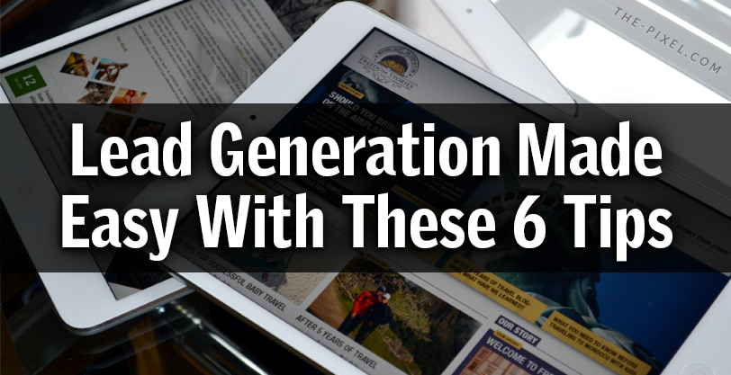 Lead Generation Made Easy With These 6 Tips