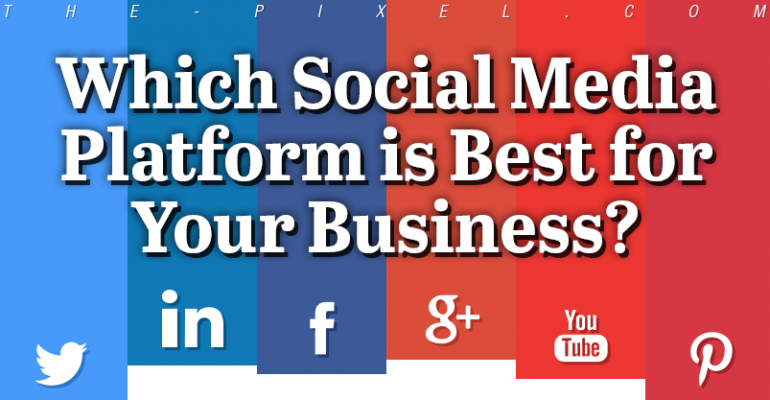 Which Social Media Platform is Best for Your Business