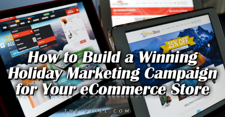 How-to Build a Winning Holiday Marketing Campaign for Your eCommerce Store