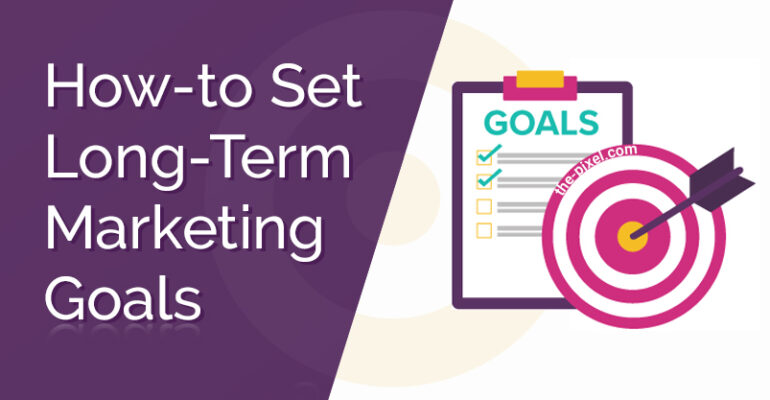 How-to Set Long-Term Marketing Goals